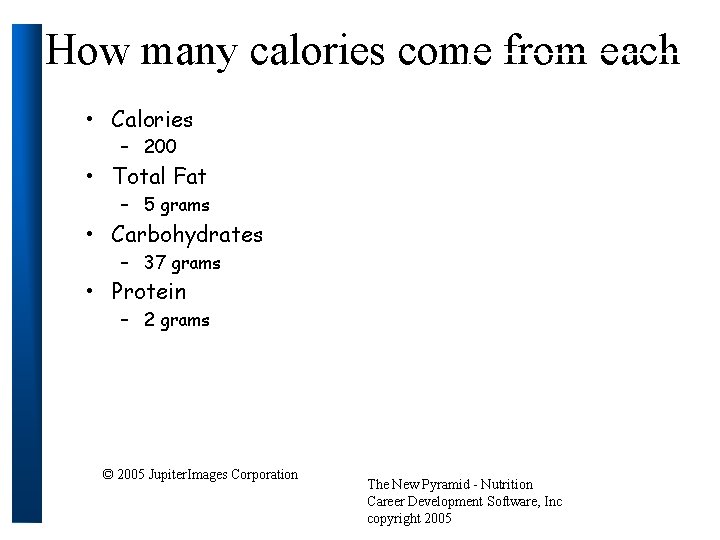 How many calories come from each • Calories – 200 • Total Fat –