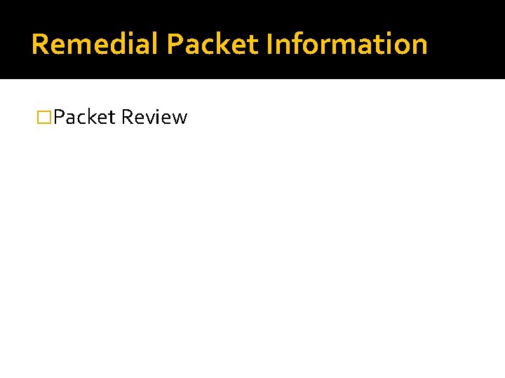 Remedial Packet Information �Packet Review 