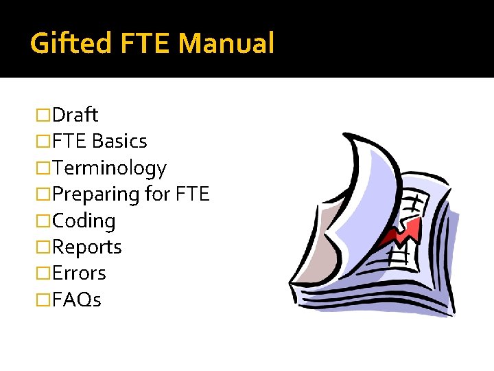 Gifted FTE Manual �Draft �FTE Basics �Terminology �Preparing for FTE �Coding �Reports �Errors �FAQs