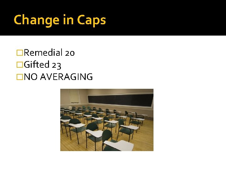 Change in Caps �Remedial 20 �Gifted 23 �NO AVERAGING 