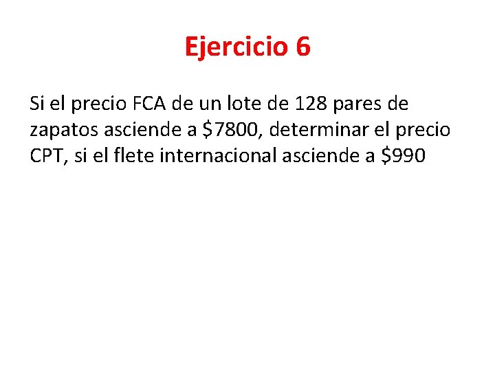 Ejercicio 6 Si el precio FCA de un lote de 128 pares de zapatos