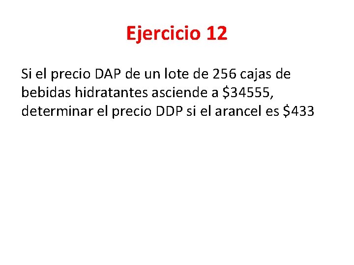 Ejercicio 12 Si el precio DAP de un lote de 256 cajas de bebidas