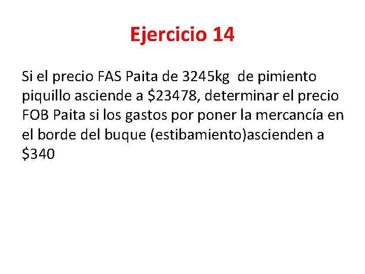 Ejercicio 14 Si el precio FAS Paita de 3245 kg de pimiento piquillo asciende
