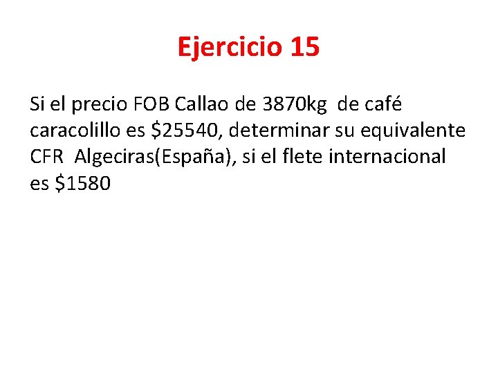 Ejercicio 15 Si el precio FOB Callao de 3870 kg de café caracolillo es
