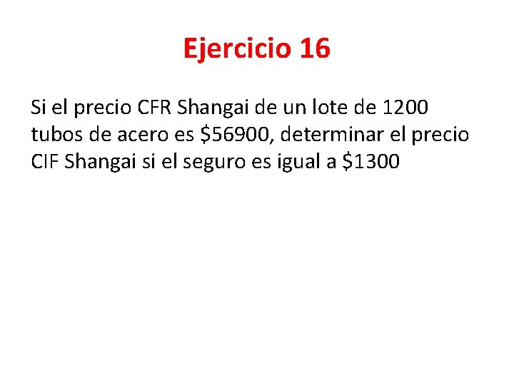 Ejercicio 16 Si el precio CFR Shangai de un lote de 1200 tubos de