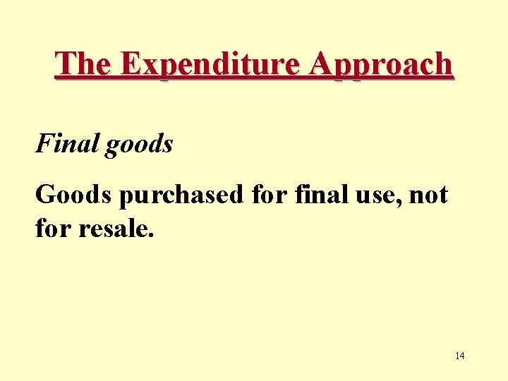 The Expenditure Approach Final goods Goods purchased for final use, not for resale. 14