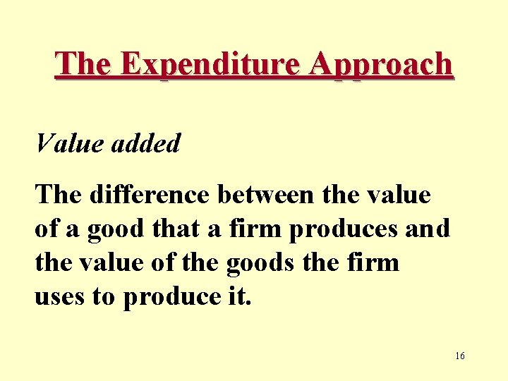 The Expenditure Approach Value added The difference between the value of a good that