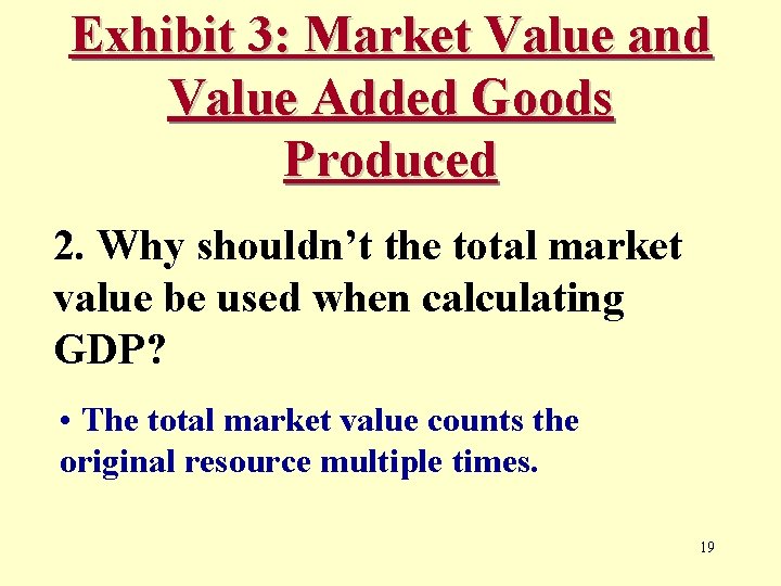 Exhibit 3: Market Value and Value Added Goods Produced 2. Why shouldn’t the total