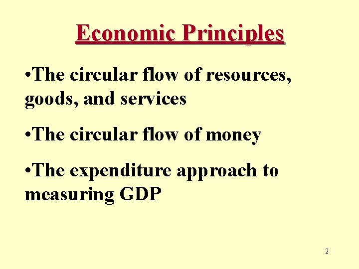 Economic Principles • The circular flow of resources, goods, and services • The circular