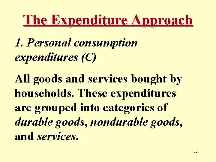 The Expenditure Approach 1. Personal consumption expenditures (C) All goods and services bought by
