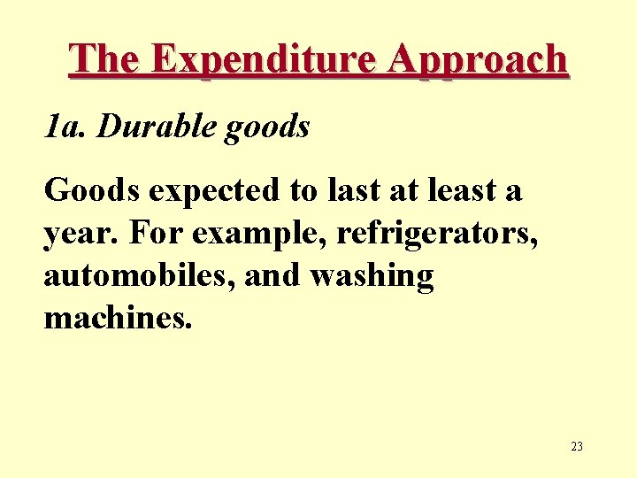 The Expenditure Approach 1 a. Durable goods Goods expected to last at least a