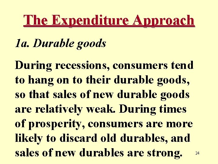 The Expenditure Approach 1 a. Durable goods During recessions, consumers tend to hang on