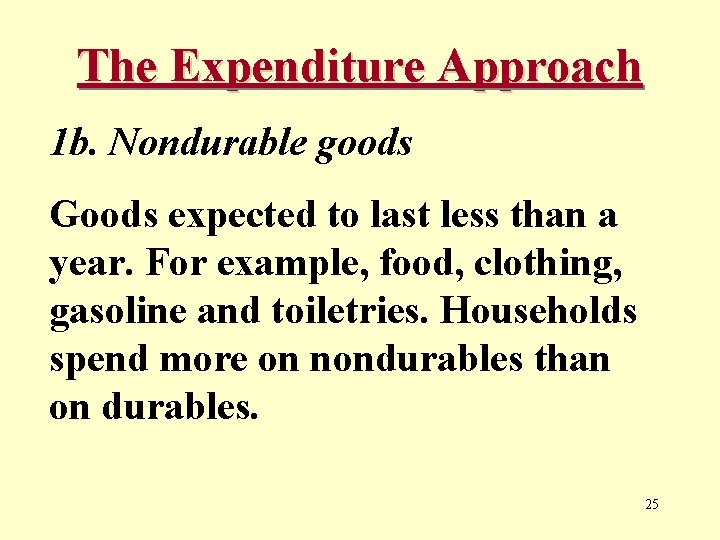 The Expenditure Approach 1 b. Nondurable goods Goods expected to last less than a
