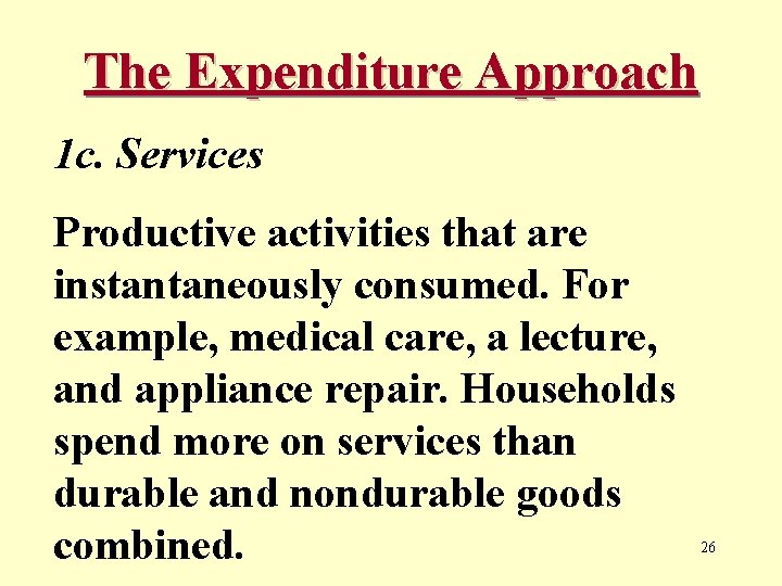 The Expenditure Approach 1 c. Services Productive activities that are instantaneously consumed. For example,