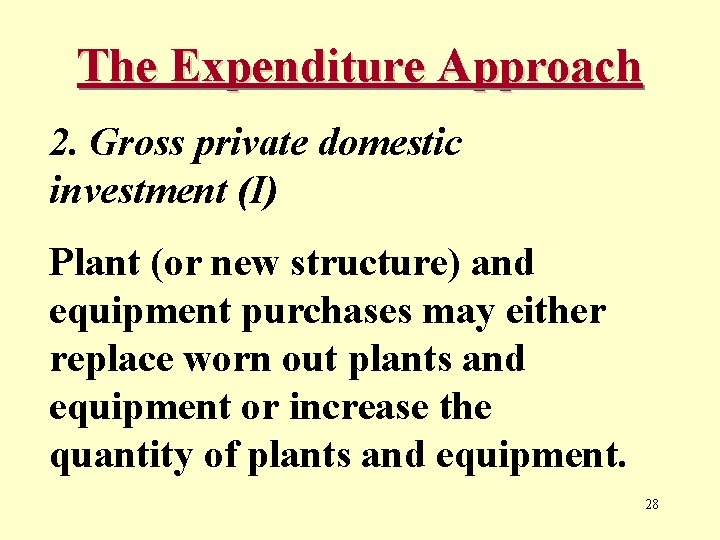 The Expenditure Approach 2. Gross private domestic investment (I) Plant (or new structure) and