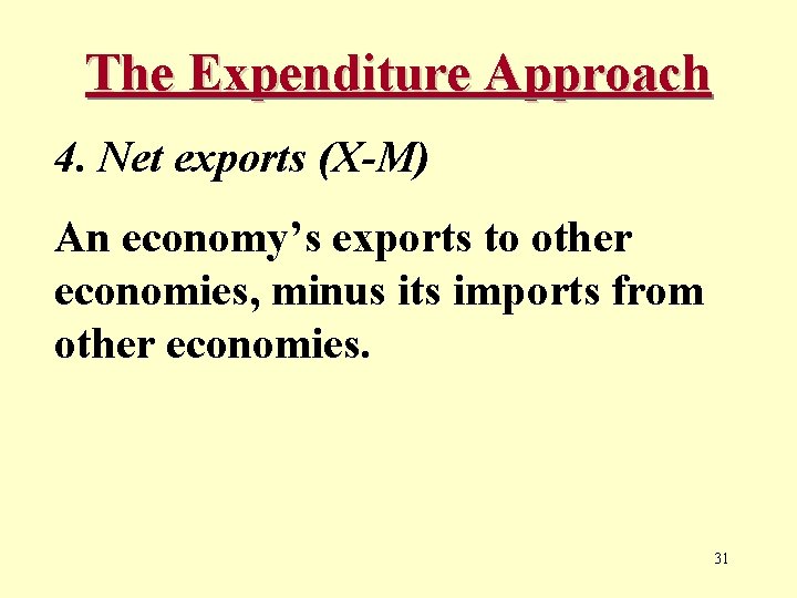 The Expenditure Approach 4. Net exports (X-M) An economy’s exports to other economies, minus