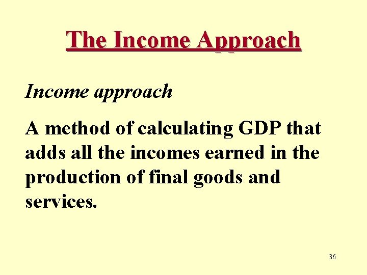The Income Approach Income approach A method of calculating GDP that adds all the