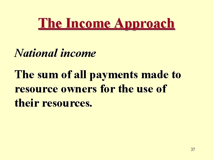 The Income Approach National income The sum of all payments made to resource owners