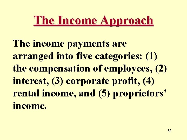 The Income Approach The income payments are arranged into five categories: (1) the compensation