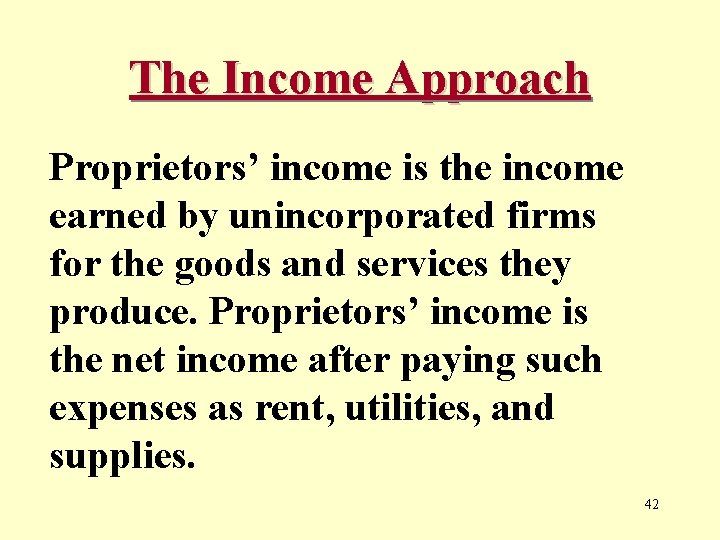 The Income Approach Proprietors’ income is the income earned by unincorporated firms for the