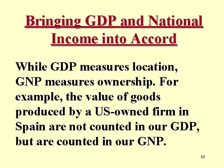 Bringing GDP and National Income into Accord While GDP measures location, GNP measures ownership.