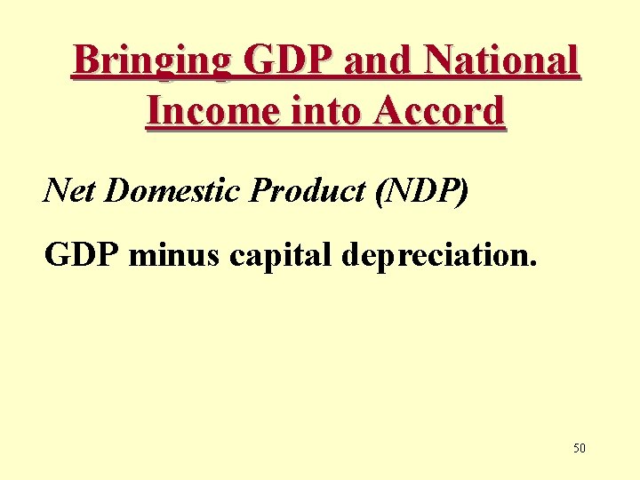 Bringing GDP and National Income into Accord Net Domestic Product (NDP) GDP minus capital