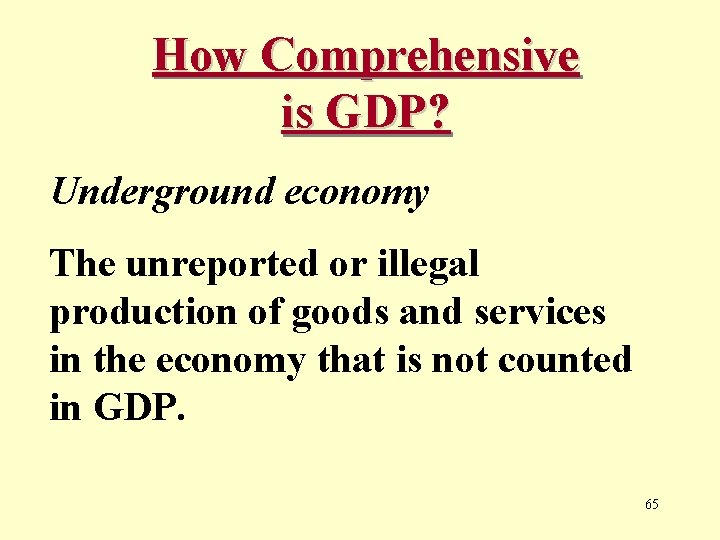 How Comprehensive is GDP? Underground economy The unreported or illegal production of goods and