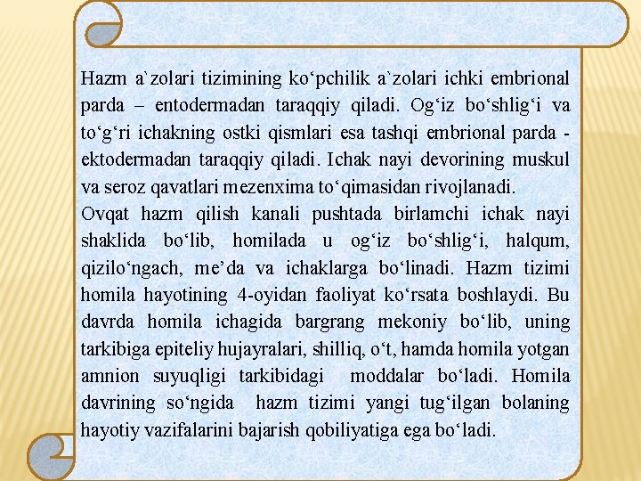 Hazm a`zolari tizimining ko‘pchilik a`zolari ichki embrional parda – entodermadan taraqqiy qiladi. Og‘iz bo‘shlig‘i Hazm a`zolari tizimining ko‘pchilik a`zolari ichki embrional parda – entodermadan taraqqiy qiladi. Og‘iz bo‘shlig‘i