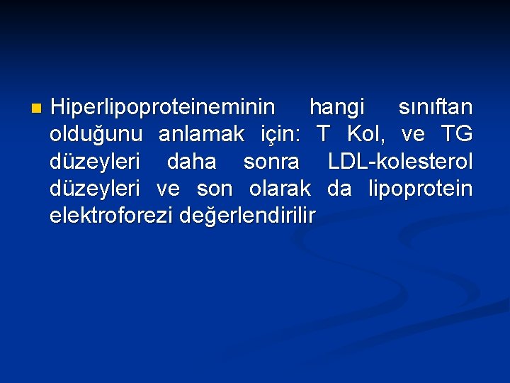 n Hiperlipoproteineminin hangi sınıftan olduğunu anlamak için: T Kol, ve TG düzeyleri daha sonra