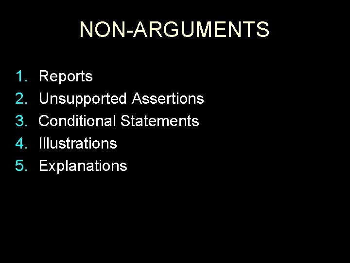 NON-ARGUMENTS 1. 2. 3. 4. 5. Reports Unsupported Assertions Conditional Statements Illustrations Explanations 
