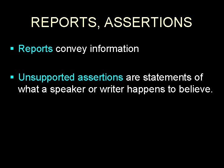REPORTS, ASSERTIONS § Reports convey information § Unsupported assertions are statements of what a
