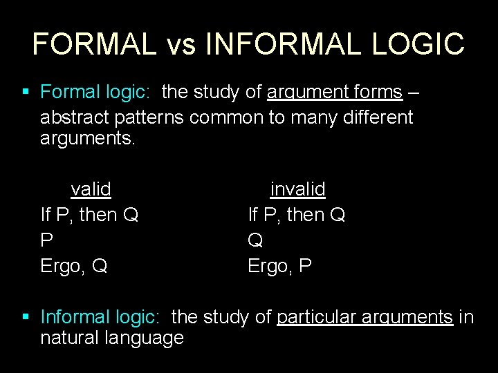 FORMAL vs INFORMAL LOGIC § Formal logic: the study of argument forms – abstract