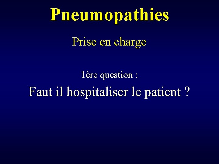 Pneumopathies Prise en charge 1ère question : Faut il hospitaliser le patient ? 