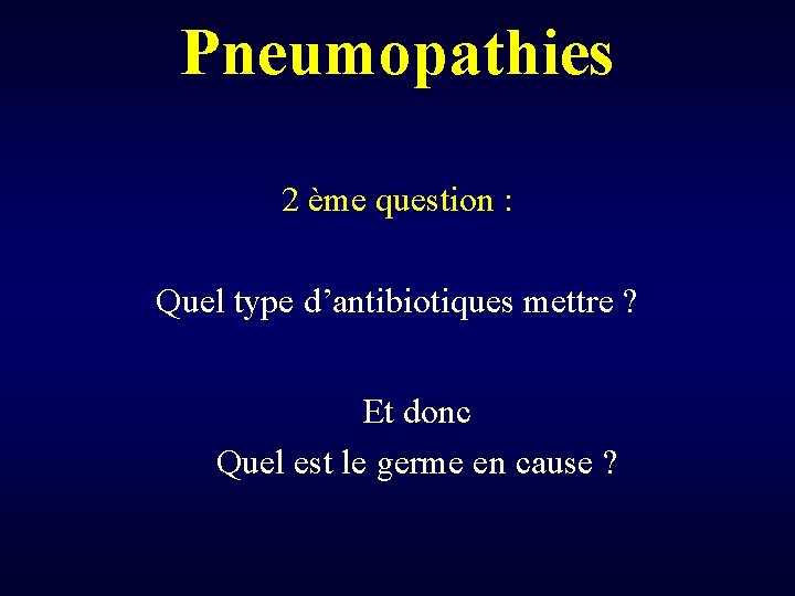 Pneumopathies 2 ème question : Quel type d’antibiotiques mettre ? Et donc Quel est