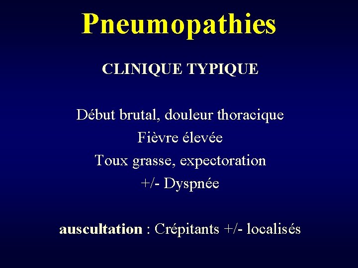 Pneumopathies CLINIQUE TYPIQUE Début brutal, douleur thoracique Fièvre élevée Toux grasse, expectoration +/- Dyspnée