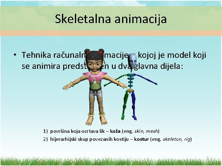 Skeletalna animacija • Tehnika računalne animacije u kojoj je model koji se animira predstavljen