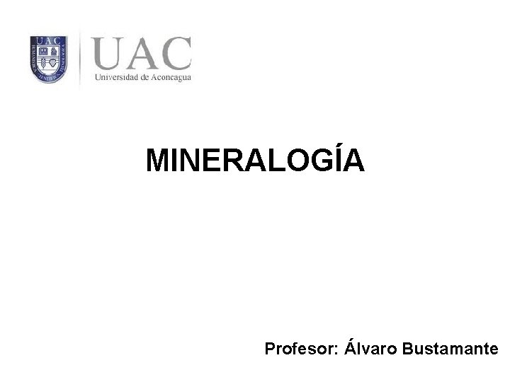 MINERALOGÍA Profesor: Álvaro Bustamante 