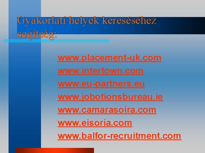 Gyakorlati helyek kereséséhez segítség: www. placement-uk. com www. intertown. com www. eu-partners. eu www.