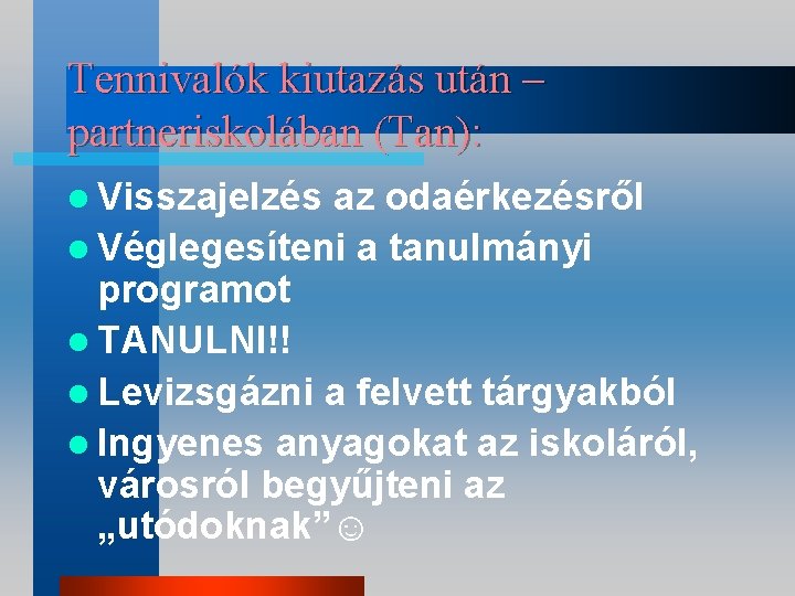 Tennivalók kiutazás után – partneriskolában (Tan): l Visszajelzés az odaérkezésről l Véglegesíteni a tanulmányi