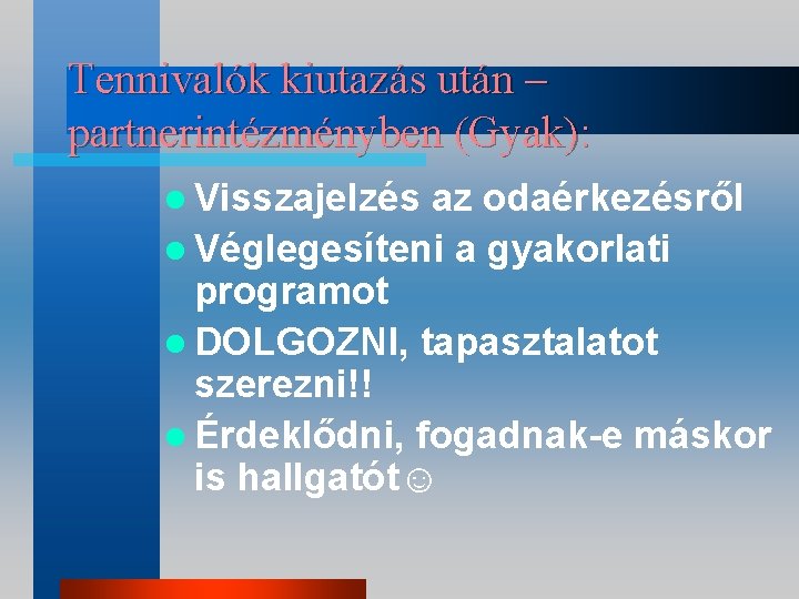 Tennivalók kiutazás után – partnerintézményben (Gyak): l Visszajelzés az odaérkezésről l Véglegesíteni a gyakorlati