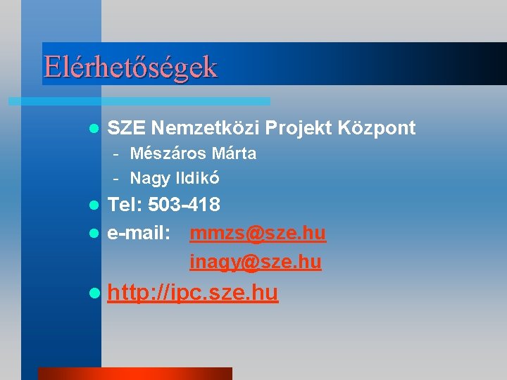 Elérhetőségek l SZE Nemzetközi Projekt Központ - Mészáros Márta - Nagy Ildikó Tel: 503