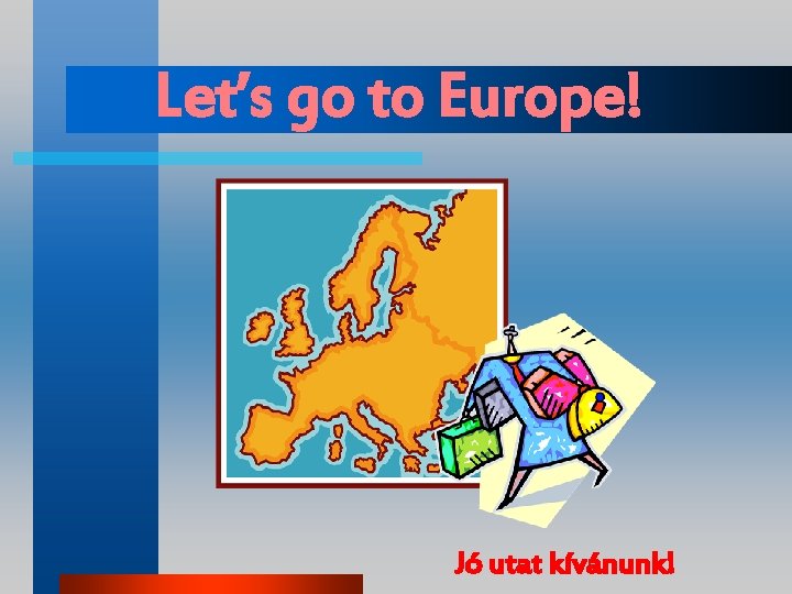 Let’s go to Europe! Jó utat kívánunk! 