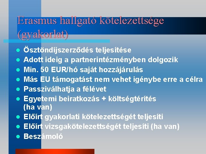 Erasmus hallgató kötelezettsége (gyakorlat) l l l l l Ösztöndíjszerződés teljesítése Adott ideig a