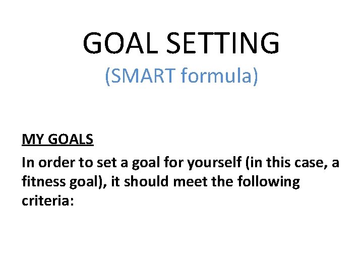 GOAL SETTING (SMART formula) MY GOALS In order to set a goal for yourself
