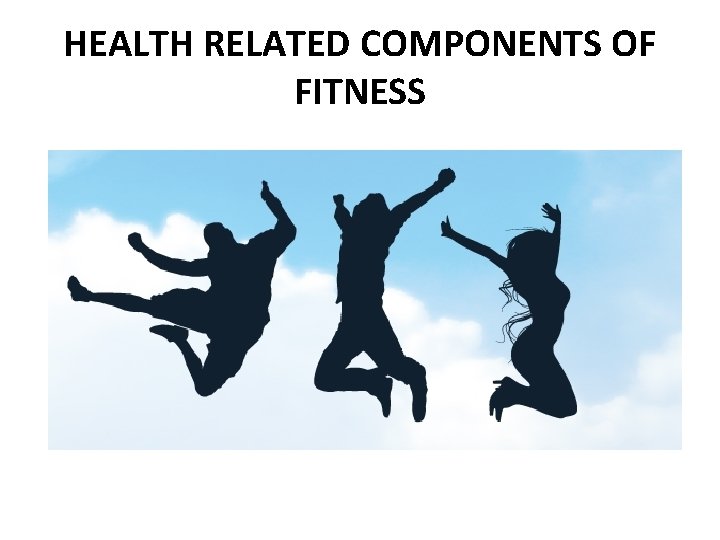 HEALTH RELATED COMPONENTS OF FITNESS 