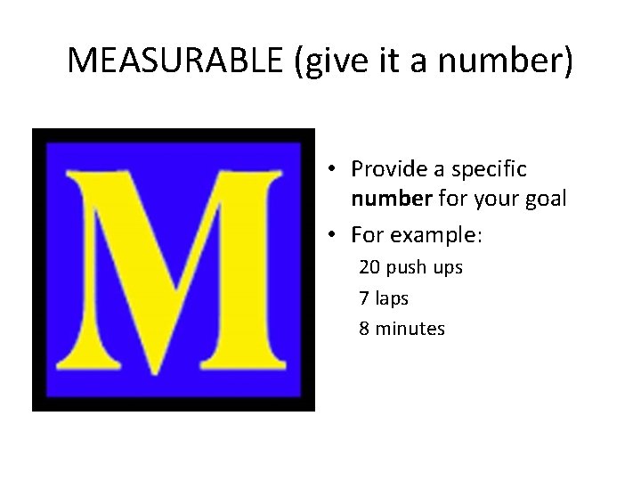 MEASURABLE (give it a number) • Provide a specific number for your goal •