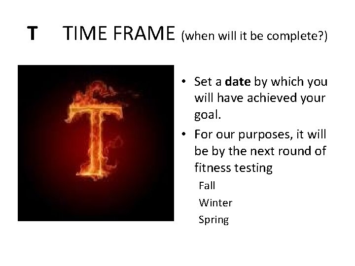 T TIME FRAME (when will it be complete? ) • Set a date by