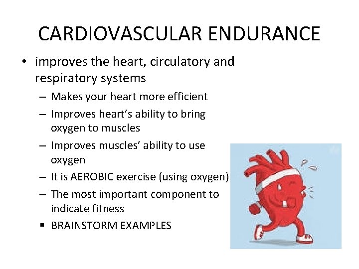 CARDIOVASCULAR ENDURANCE • improves the heart, circulatory and respiratory systems – Makes your heart