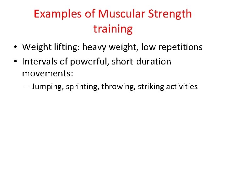 Examples of Muscular Strength training • Weight lifting: heavy weight, low repetitions • Intervals