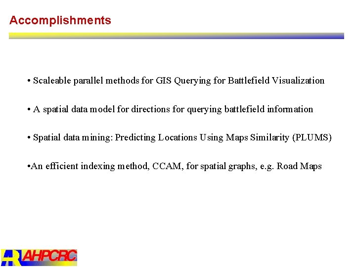 Accomplishments • Scaleable parallel methods for GIS Querying for Battlefield Visualization • A spatial